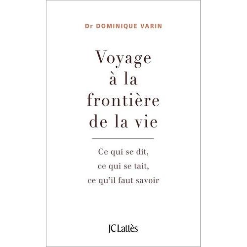 Voyage à la frontière de la vie. Ce qui se dit, ce qui se tait, ce qu'il faut savoir