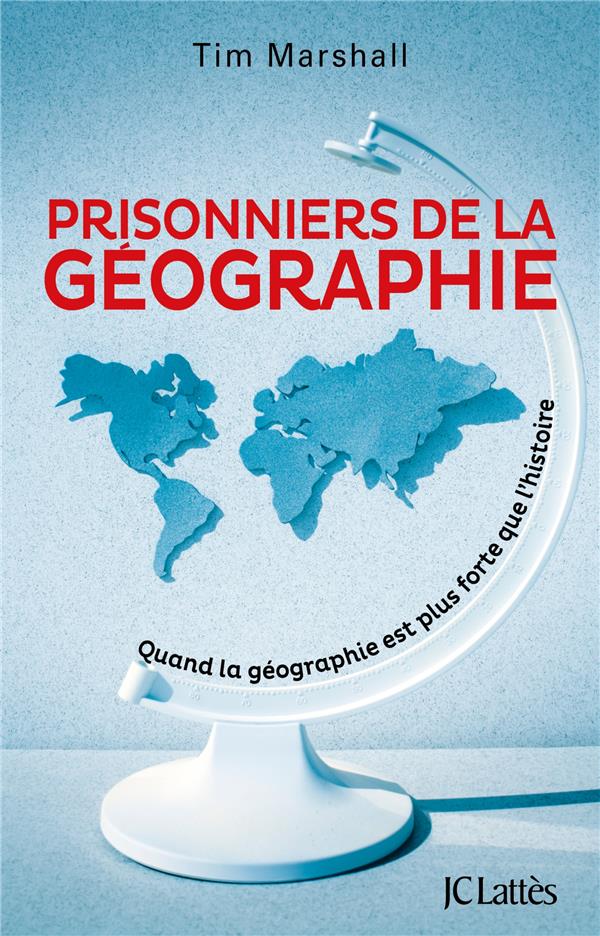 Prisonniers de la géographie. Quand la géographie est plus forte que l'histoire