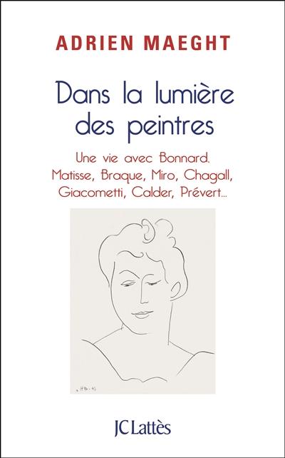 Dans la lumière des peintres. Une vie avec Bonnard, Matisse, Miro, Chagall...