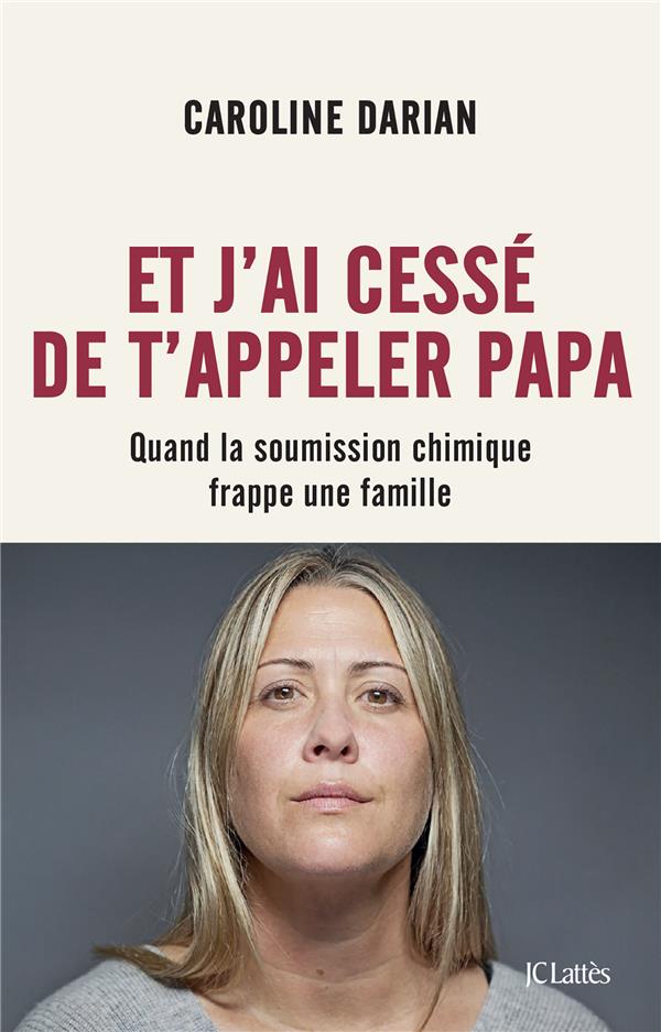 Et j'ai cessé de t'appeler Papa. Quand la soumission chimique frappe une famille