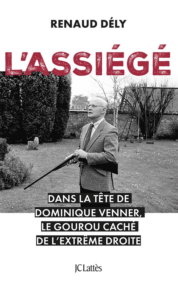 L'assiégé. Dans la tête de Dominique Venner, le gourou caché de l'extrême droite