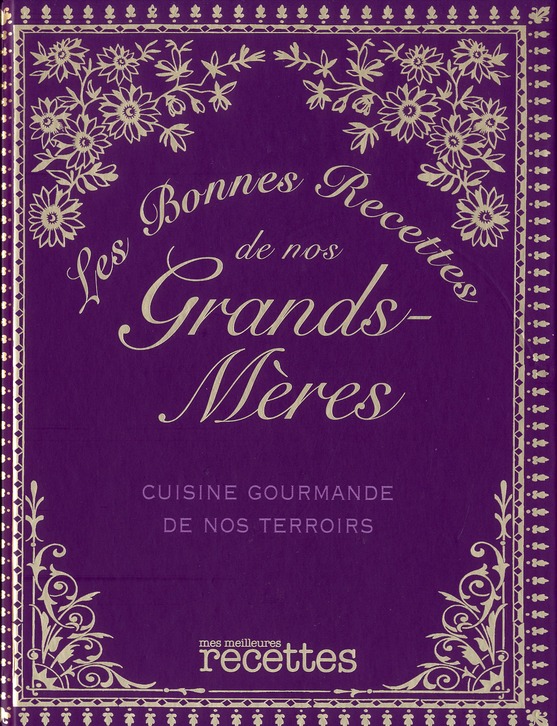 Les bonnes recettes de nos grands-mères. Cuisine gourmande de nos terroirs