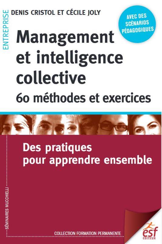 Management et intelligence collective : 60 méthodes et exercices. Des pratiques pour apprendre ensem