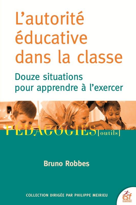 L'autorité éducative dans la classe. Douze situations pour apprendre à l'exercer, 4e édition actuali