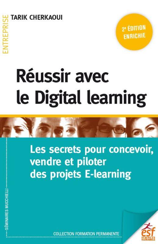 REUSSIR AVEC LE DIGITAL LEARNING - LES SECRETS POUR CONCEVOIR, VENDRE ET PILOTER DES PROJETS E-LEARN