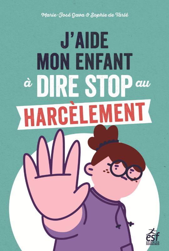 J'aide mon enfant à dire stop au harcèlement. Des outils pour faire face au (cyber)harcèlement