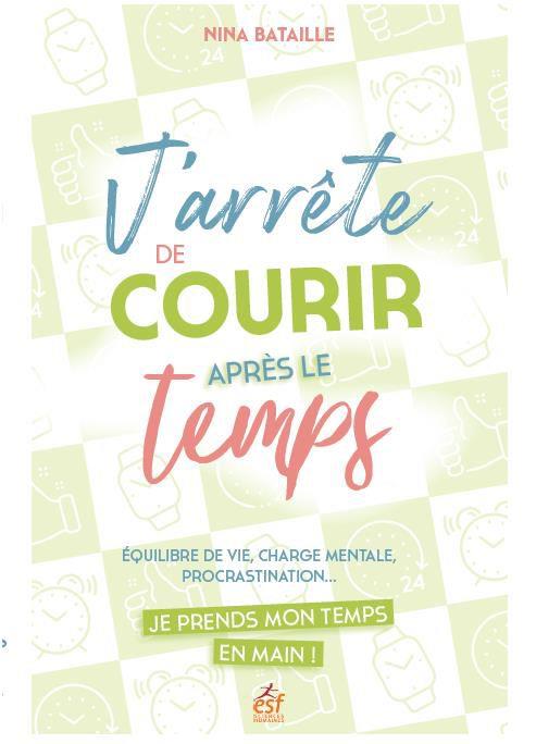 J'arrête de courir après le temps. Equilibre de vie, charge mentale, procrastination... Je prends mo