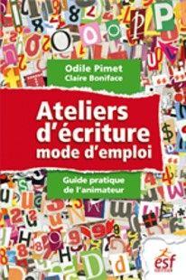 Ateliers d'écriture : mode d'emploi. Guide pratique de l'animateur