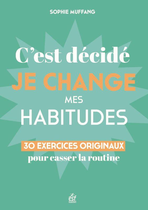 C'est décidé, je change mes habitudes. 30 clés originales pour casser la routine