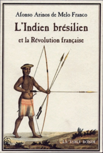 L'Indien brésilien et la Révolution française. Les origines brésiliennes de la théorie de la bonté n