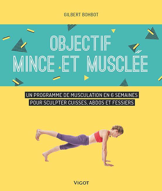 Objectif mince et musclée. Un programme de musculation en 6 semaines pour sculpter cuisses, abdos et