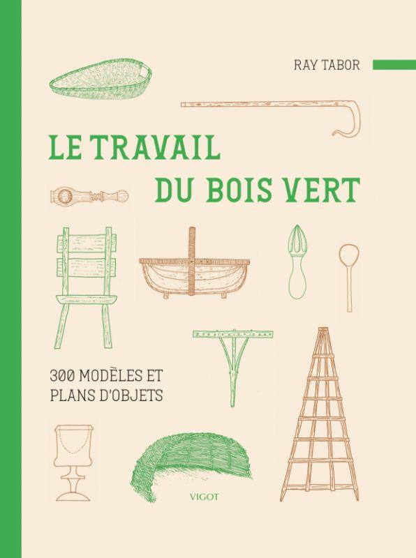 Le travail du bois vert. 300 modèles et plans d'objets