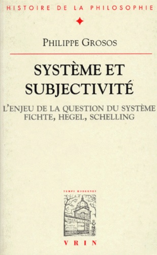 Système et subjectivité / L'enjeu de la question du système, Fichte, Hegel, Schelling
