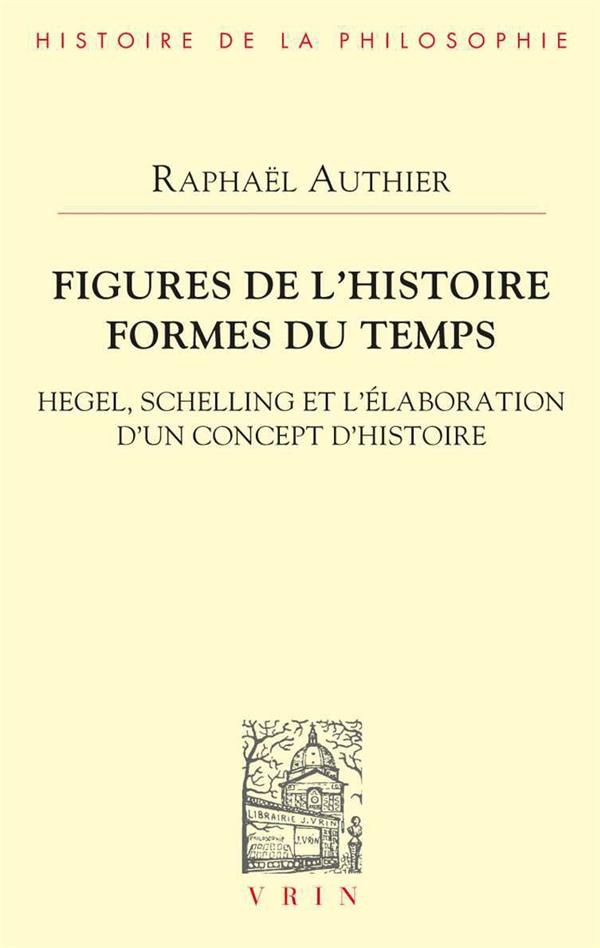 FIGURES DE L'HISTOIRE FORMES DU TEMPS - HEGEL, SCHELLING ET L'ELABORATION D'UN CONCEPT D'HISTOIRE