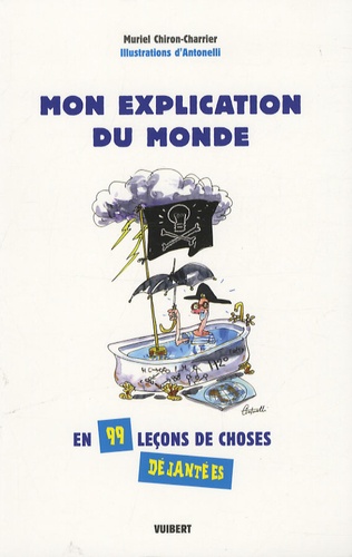 Mon explication du monde. En 99 leçons déjantées