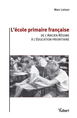 L'école primaire française. De l'Ancien Régime à l'éducation prioritaire