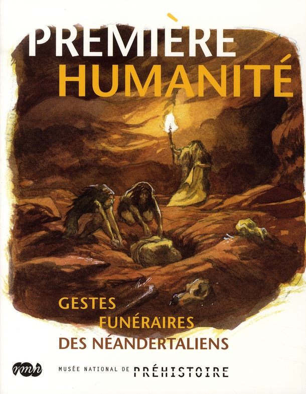 Première humanité. Gestes funéraires des Néandertaliens