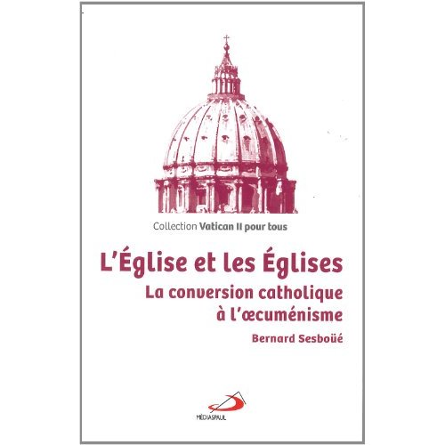 L'Eglise et les Eglises. La conversion catholique à l'oecuménisme