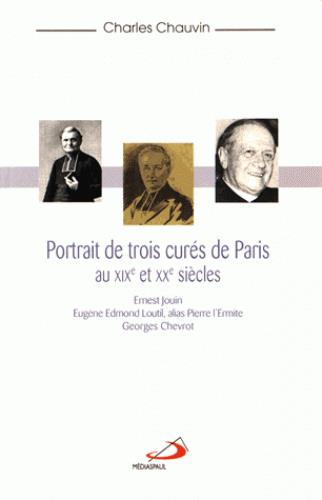 Portraits de trois curés de Paris aux XIXe et XXe siècles. Ernest Jouin, Eugène Edmond Loutil, alias