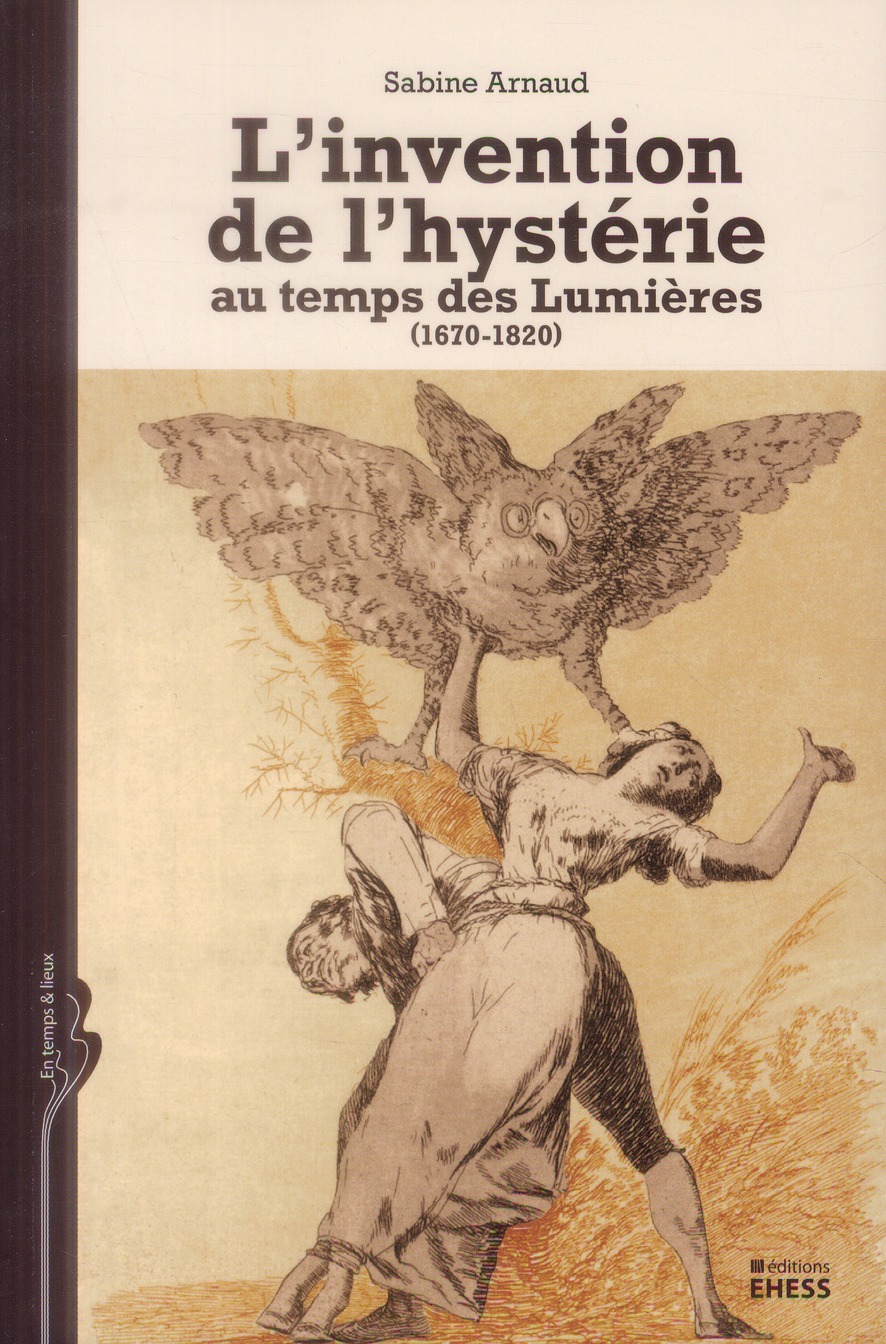 L'invention de l'hystérie au temps de s lumières / 1670 - 1820