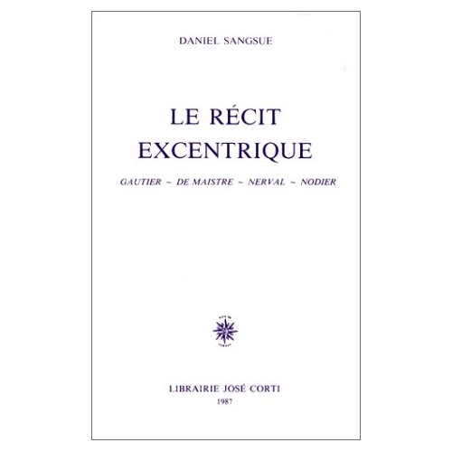 Le récit excentrique. Gautier, De Maistre, Nerval, Nodier