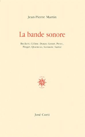 LA BANDE SONORE. Beckett, Céline, Duras, Genet, Pérec, Pinget, Queneau, Sarraute, Sartre