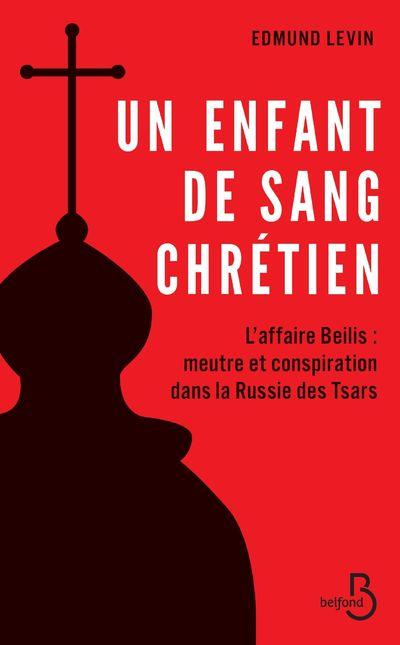 Un enfant de sang chrétien. L'affaire Beilis : meurtre et conspiration dans la Russie des tsars