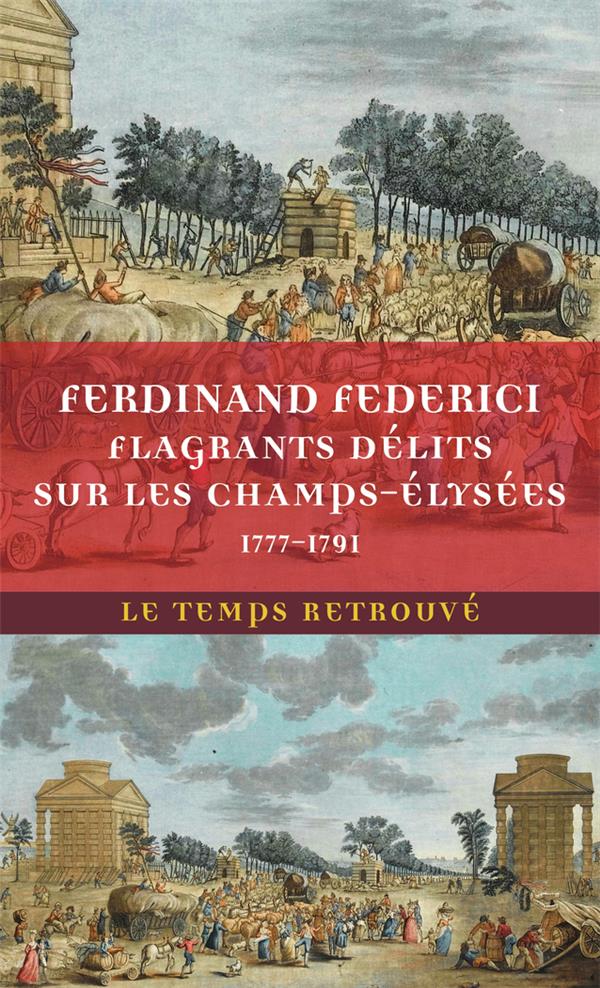 Flagrants délits sur les Champs-Elysées. Les dossiers de police du gardien Federici (1777-1791)
