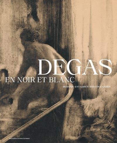 DEGAS EN NOIR ET BLANC - DESSINS. ESTAMPES. PHOTOGRAPHIES