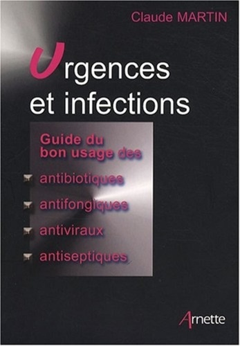 Urgences et infections. Guide du bon usage des antibiotiques, antifongiques, antiviraux, antiseptiqu