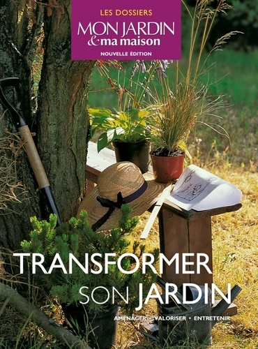 Transformer son jardin. Aménager, valoriser, entretenir