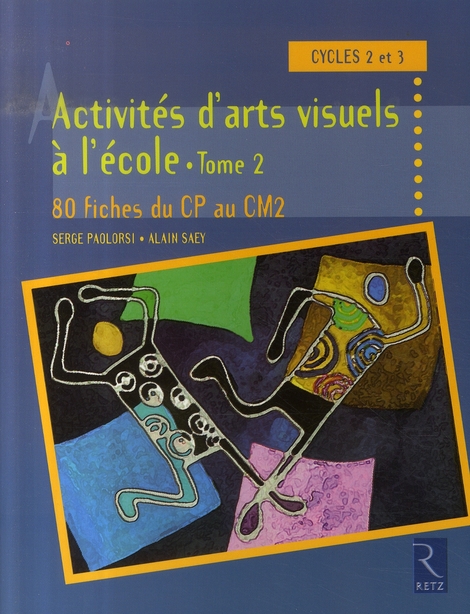 Activités d'arts visuels, Cycles 2 et 3. Tome 2, 80 fiches du CP au CM2