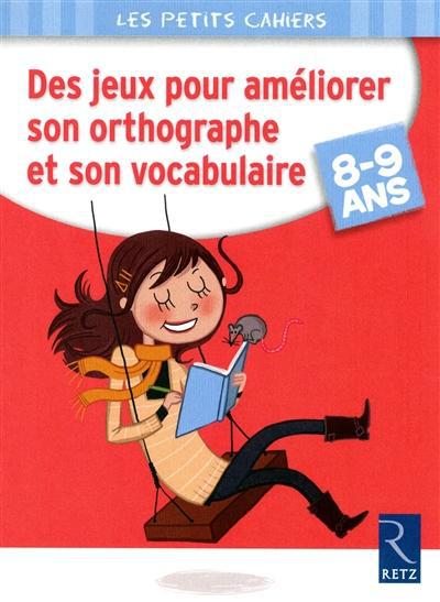 Des jeux pour améliorer son orthographe et son vocabulaire. 8-9 ans