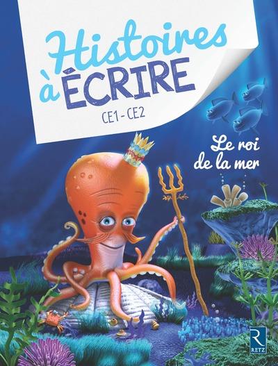 Histoires à écrire CE1-CE2. Le roi de la mer