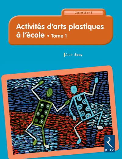 Activites d'arts plastiques à l'école Cycles 2 et 3. Tome 1