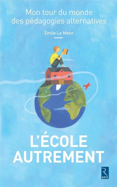 L'ecole autrement. Mon tour du monde des pédagogies alternatives
