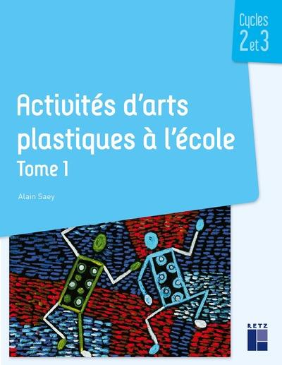Activités d'arts plastiques à l'école cycles 2 et 3. Tome 1