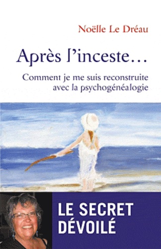 Après l'inceste... / Comment je me suis reconstruite avec la psychogénéalogie