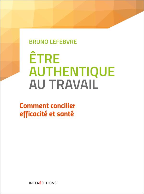 Etre authentique au travail. Comment concilier efficacité et santé
