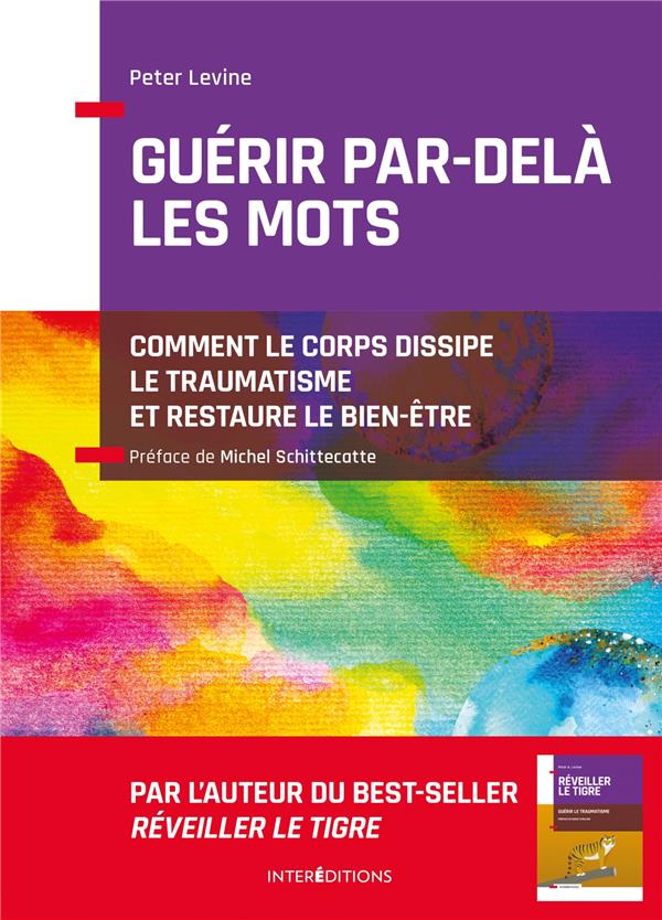 Guérir par-delà les mots. Comment le corps dissipe le traumatisme et restaure le bien-être