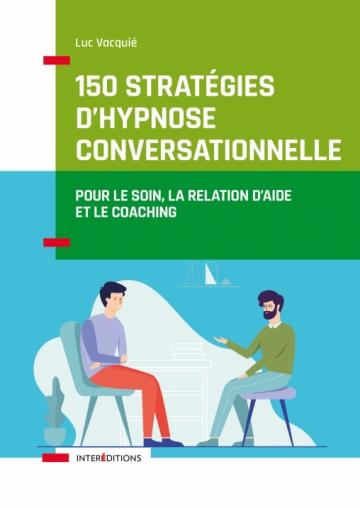 150 stratégies d'hypnose conversationnelle. Pour le soin, la relation d'aide et le coaching