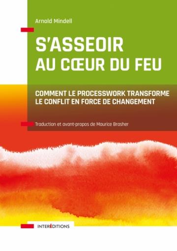 S'asseoir au coeur du feu. Comment le Processwork transforme le conflit en force de changement