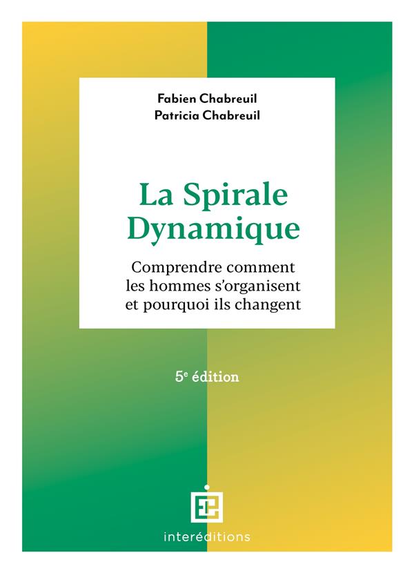 La spirale dynamique. Comprendre comment les hommes s'organisent et pourquoi ils changent, 5e éditio
