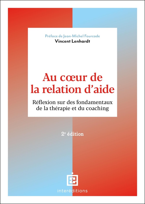 Au coeur de la relation d'aide. Réflexion sur des fondamentaux de la thérapie et du coaching, 2e édi