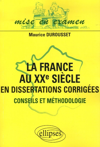 La France au XXe siècle en dissertations corrigées. Conseils et méthodologie