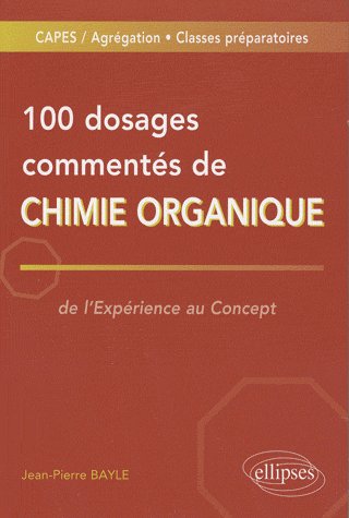 100 Dosages commentés de chimie organique. De l'expérience au concept