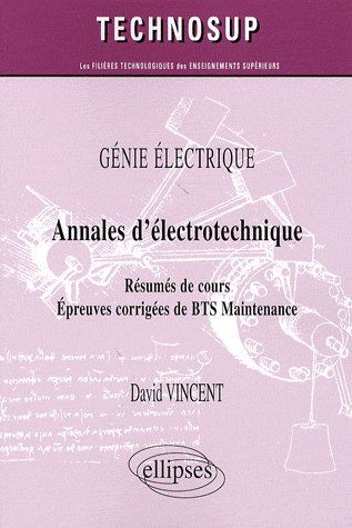 Annales d'électrotechnique. Résumés de cours, épreuves corrigées de BTS Maintenance