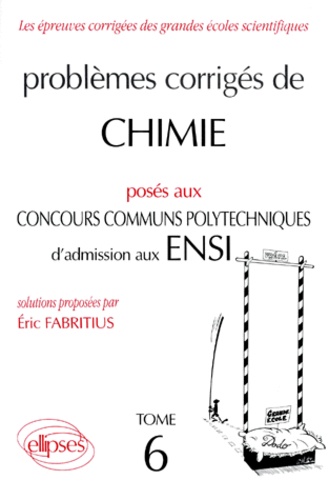 PROBLEMES CORRIGES DE CHIMIE POSES AUX CONCOURS COMMUNS POLYTECHNIQUES D'ADMISSION AUX ENSI. Tome 6