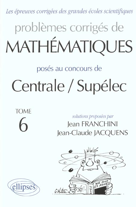 PROBLEMES CORRIGES DE MATHEMATIQUES POSES AU CONCOURS DE CENTRALE/SUPELEC. Tome 6