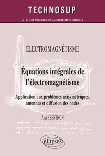 Electromagnétisme - Equations intégrales de l'électromagnétisme. Application aux problèmes axisymétr